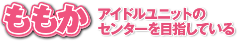 ももか　アイドルユニットのセンターを目指している