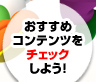 おすすめコンテンツをチェックしよう！