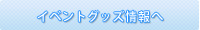 イベントグッズ情報へ