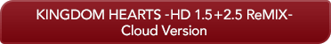 KINGDOM HEARTS -HD 1.5+2.5 ReMIX-Cloud Version
