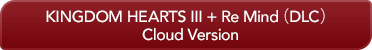 KINGDOM HEARTS III + Re Mind（DLC）Cloud Version