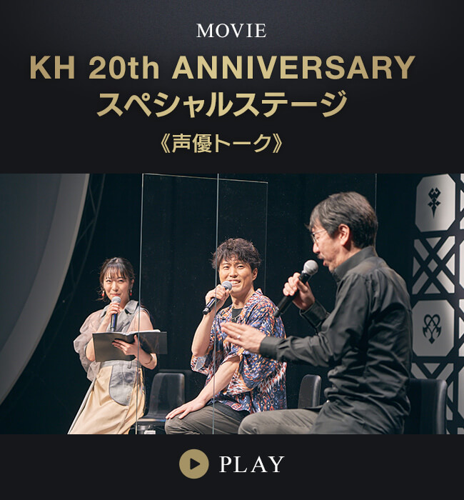 KH 20th ANNIVERSARY スペシャルステージ 《声優トーク》 [PLAY]