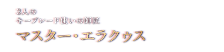 ３人のキーブレード使いの師匠　マスター・エラクゥス