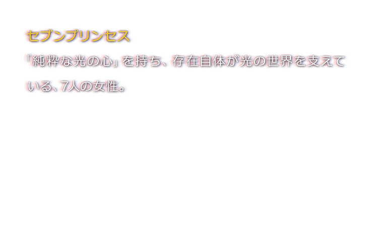 セブンプリンセス　「純粋な光の心」を持ち、存在自体が光の世界を支えている、7人の女性。