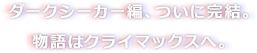 ダークシーカー編、ついに完結。物語はクライマックスへ。