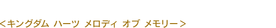 KINGDOM HEARTS Melody of Memory　キングダム ハーツ メロディ オブ メモリー