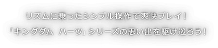 リズムに乗ったシンプル操作で爽快プレイ！「キングダム ハーツ」シリーズの思い出を駆け巡ろう！