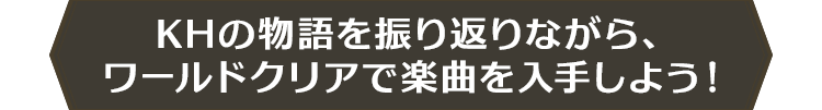 KHの物語を振り返りながら、ワールドクリアで楽曲を入手しよう！