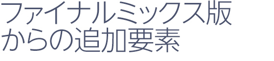 ファイナルミックス版からの追加要素