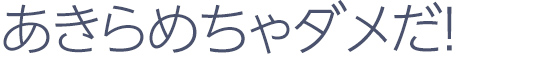 あきらめちゃダメだ！