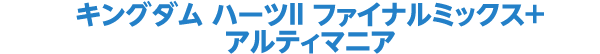 キングダム ハーツII ファイナルミックス+ アルティマニア