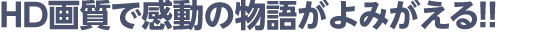 HD画質で感動の物語がよみがえる！！