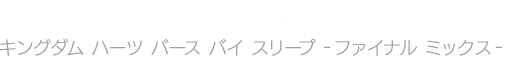 KINGDOM HEARTS Birth by Sleep -FINAL MIX-　キングダム ハーツ バース バイ スリープ -ファイナル ミックス-