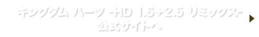 キングダム ハーツ HD 1.5+2.5 リミックス 公式サイトへ