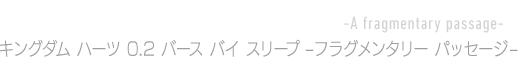 KINGDOM HEARTS 0.2 Birth by Sleep -A fragmentary passage-　キングダム ハーツ 0.2 バース バイ スリープ –フラグメンタリー パッセージ–