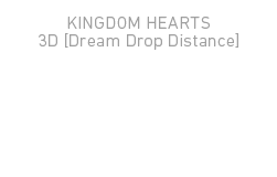 キングダム ハーツ 3D	[ドリーム ドロップ ディスタンス]