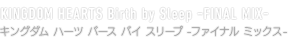 KINGDOM HEARTS Birth by Sleep -FINAL MIX-　キングダム ハーツ バース バイ スリープ -ファイナル ミックス-
