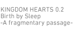 キングダム ハーツ 0.2 バース バイ スリープ –フラグメンタリー パッセージ–