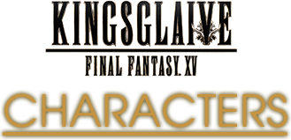 KINGSGLAIVE FINAL FANTASY XV CHARACTERS