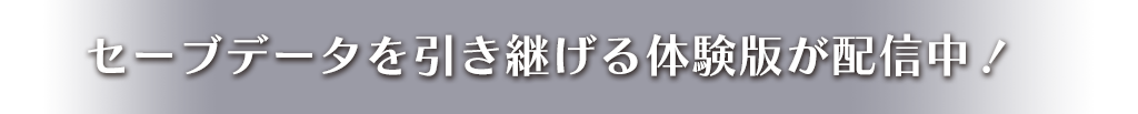 セーブデータを引き継げる体験版が配信中！