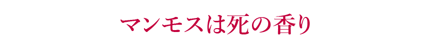 マンモスは死の香り