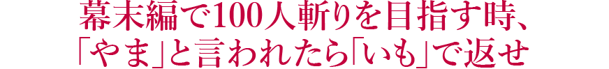 幕末編で100人斬りを目指す時、「やま」と言われたら「いも」で返せ