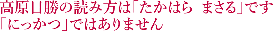 高原日勝の読み方は「たかはら　まさる」です　「にっかつ」ではありません