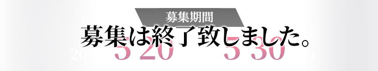 募集は終了致しました。募集期間 2022.5.20(金)～5.30(月)