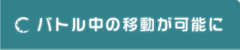 バトル中の移動が可能に