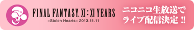 FINAL FANTASY XI:XI YEARS －Stolen Hearts－ 2013.11.11 ニコニコ生放送でライブ配信決定 !!