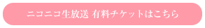 ニコニコ生放送 有料チケットはこちら