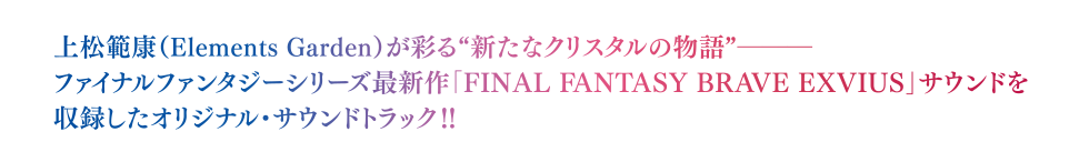 上松範康(elemets garden)が彩る新たなクリスタルの物語　ファイナルファンタジーシリーズ最新作「FINAL FANTASY BRAVE EXVIUS」サウンドを収録したオリジナルサウンドトラック