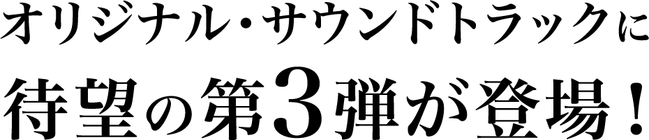 オリジナル・サウンドトラックに待望の第3弾が登場！