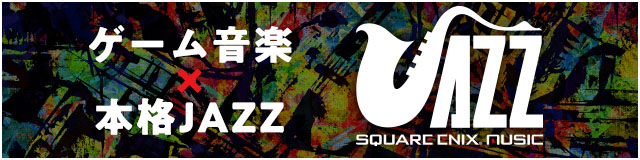 ゲーム音楽 × 本格JAZZ SQUARE ENIX JAZZ