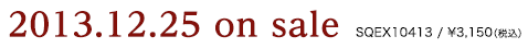 2013.12.25 on sale SQEX10413/¥3,150（税込）