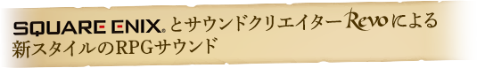 SQUARE ENIXとサウンドクリエイターRevoによる新スタイルのRPGサウンド