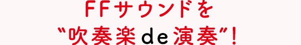 FFサウンドを“吹奏楽de演奏！”