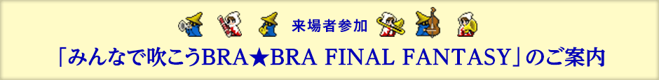 場者参加「みんなで吹こうBRA★BRA FINAL FANTASY」のご案内