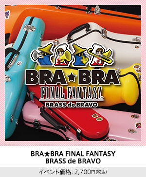 BRA★BRA FINAL FANTASY BRASS de BRAVO