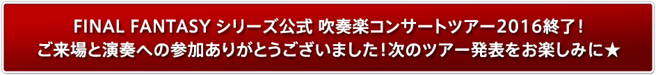 FINAL FANTASY シリーズ公式 吹奏楽コンサートツアー2016終了！ご来場と演奏への参加ありがとうございました！次のツアー発表をお楽しみに★