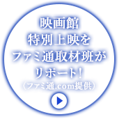 映画館特別上映をファミ通取材班がリポート！(ファミ通.com提供)