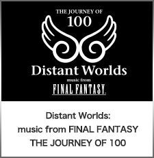 Distant Worlds: music from FINAL FANTASY THE JOURNEY OF 100