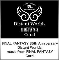 FINAL FANTASY 35th Anniversary Distant Worlds: music from FINAL FANTASY Coral