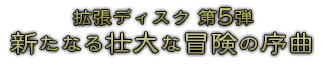 拡張ディスク 第5弾 新たなる壮大な冒険の序曲