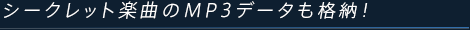 シークレット楽曲のMP3データも格納！
