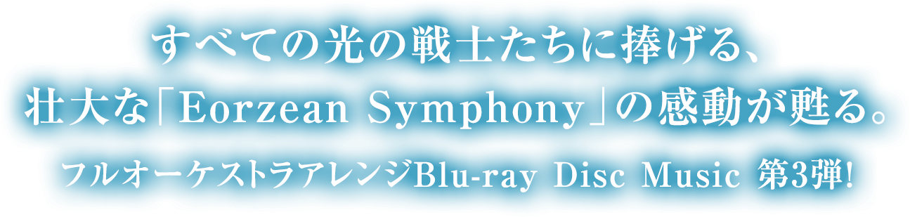 すべての光の戦士たちに捧げる、壮大な「Eorzean Symphony」の感動が甦る。フルオーケストラアレンジBlu-ray Disc Music 第3弾！