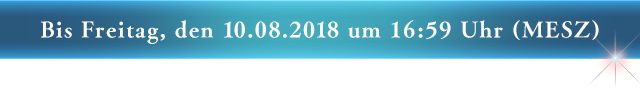 Bis Freitag, den 10.08.2018 um 16:59 Uhr (MESZ)