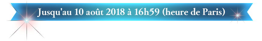 Jusqu'au 10 août 2018 à 16h59 (heure de Paris)