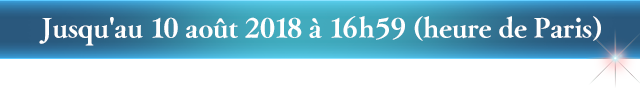 Jusqu'au 10 août 2018 à 16h59 (heure de Paris)