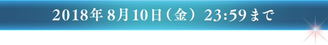 2018年7月16日（月）20:00〜 8月10日（金）23:59